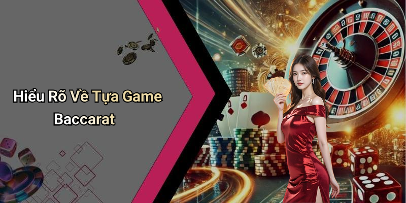 Hiểu Rõ Về Tựa Game Baccarat