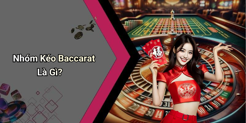 Nhóm Kéo Baccarat Là Gì?