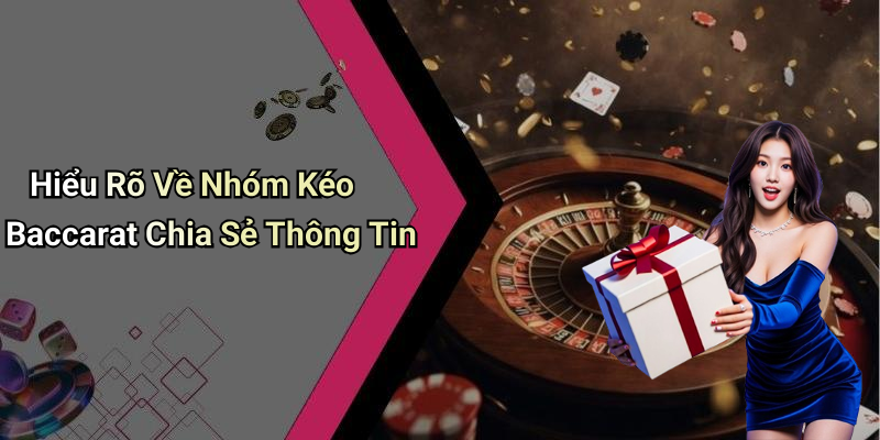 Hiểu Rõ Về Nhóm Kéo Baccarat Chia Sẻ Thông Tin