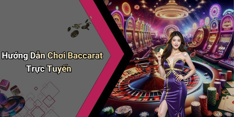 Hướng Dẫn Chơi Baccarat Trực Tuyến