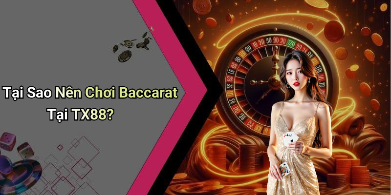 Tại Sao Nên Chơi Baccarat Tại TX88?