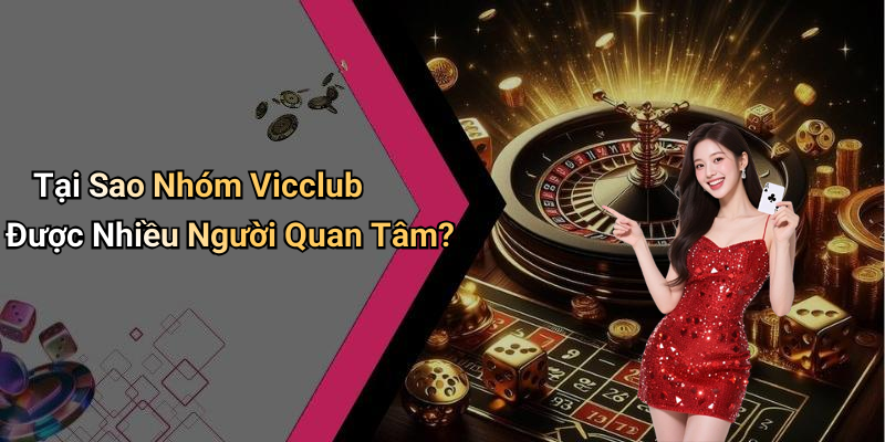 Tại Sao Nhóm Vicclub Được Nhiều Người Quan Tâm?