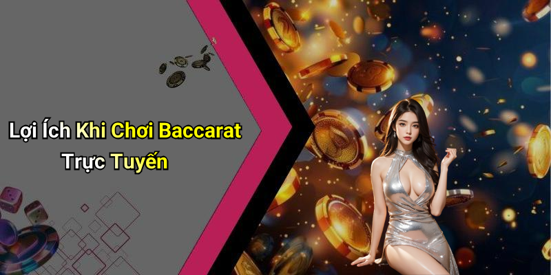 Lợi Ích Khi Chơi Baccarat Trực Tuyến