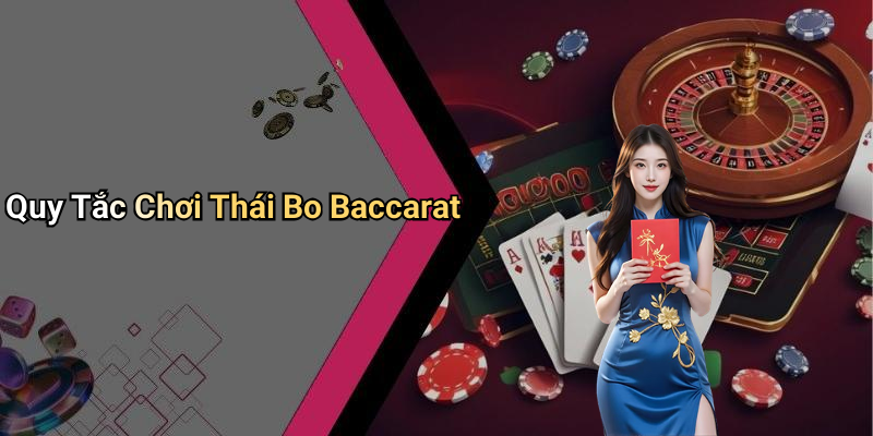Quy Tắc Chơi Thái Bo Baccarat