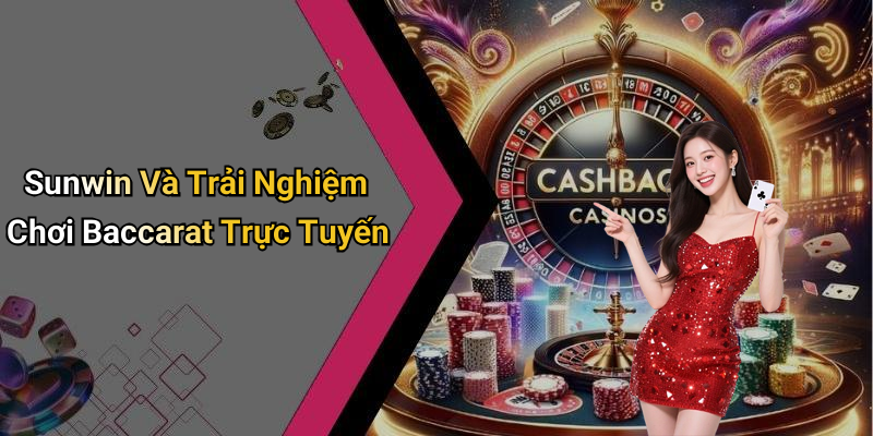 Sunwin Và Trải Nghiệm Chơi Baccarat Trực Tuyến