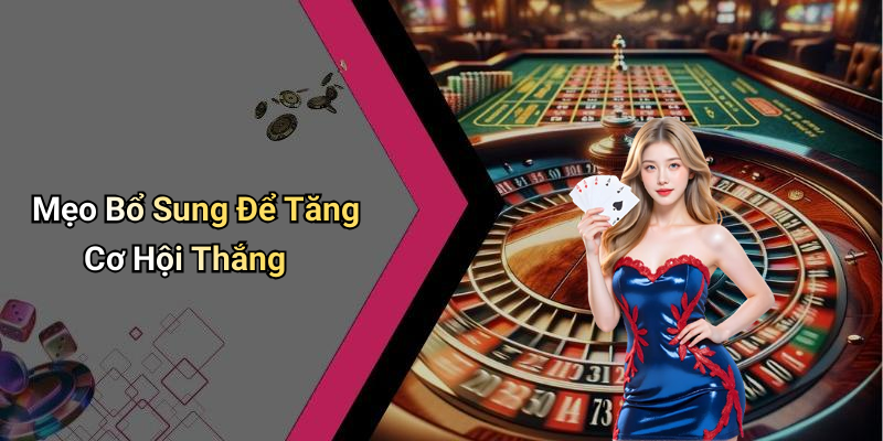 Mẹo Bổ Sung Để Tăng Cơ Hội Thắng