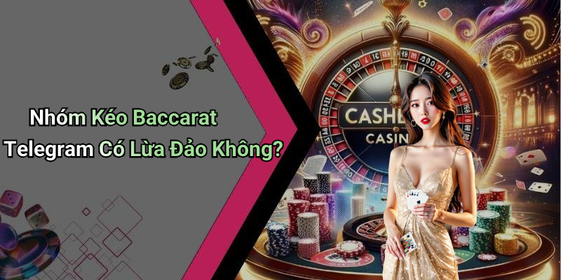 Nhóm Kéo Baccarat Telegram Có Lừa Đảo Không?