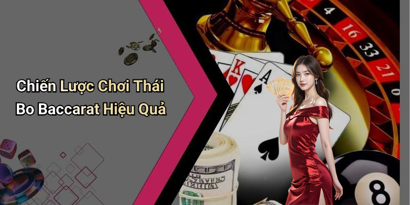Chiến Lược Chơi Thái Bo Baccarat Hiệu Quả